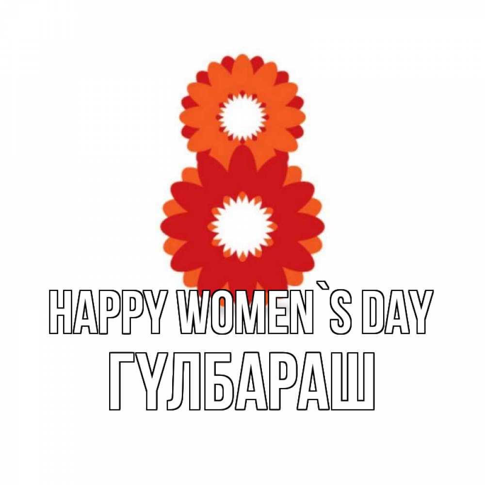 Greetings card с именем, ГҮЛБАРАШ happy women`s day восьмерка из лепестков Greetings with text for free download 